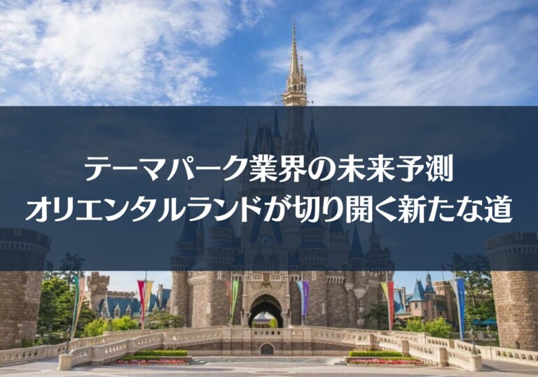 テーマパーク業界の未来予測：オリエンタルランドが切り開く新たな道