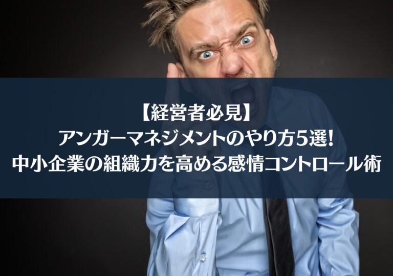 【経営者必見】アンガーマネジメントのやり方5選！中小企業の組織力を高める感情コントロール術