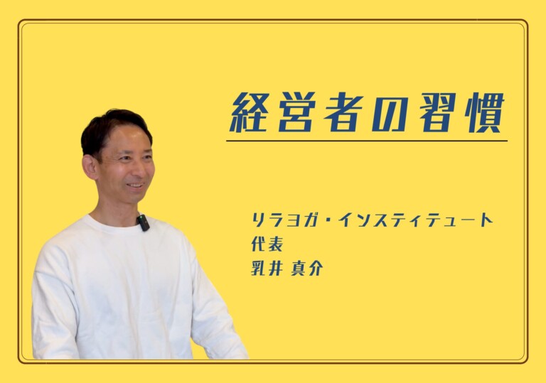 【経営者の習慣】リラヨガ・インスティテュート 代表 乳井 真介