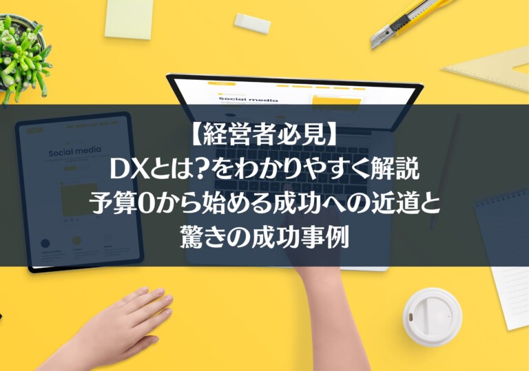 【経営者必見】DXとは？をわかりやすく解説｜予算0から始める成功への近道と驚きの成功事例【専門家監修】