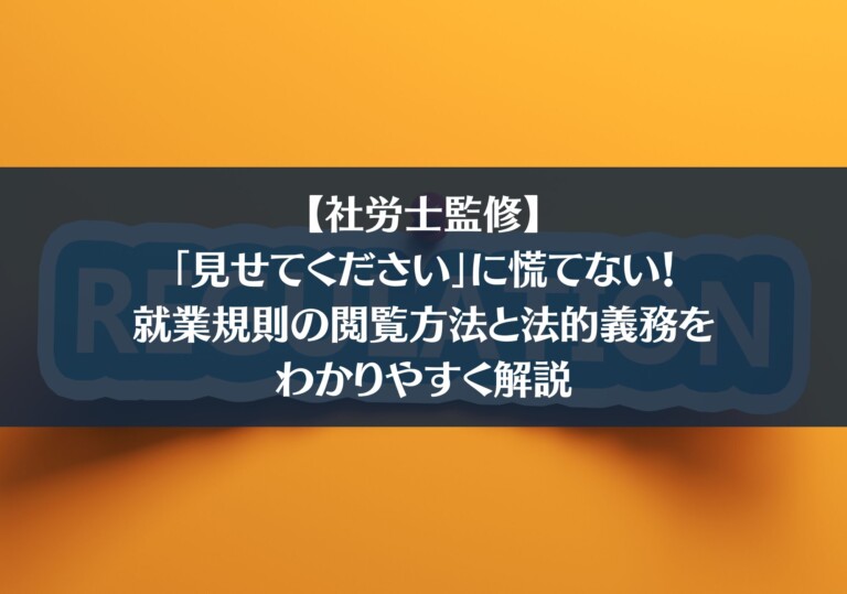 【社労士監修】「見せてください」に慌てない！就業規則の閲覧方法と法的義務をわかりやすく解説