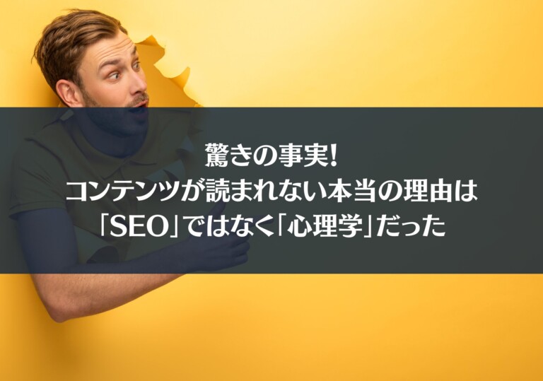 驚きの事実！コンテンツが読まれない本当の理由は「SEO」ではなく「心理学」だった