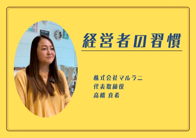 【経営者の習慣】株式会社マルラニ 代表取締役 高橋真希さん