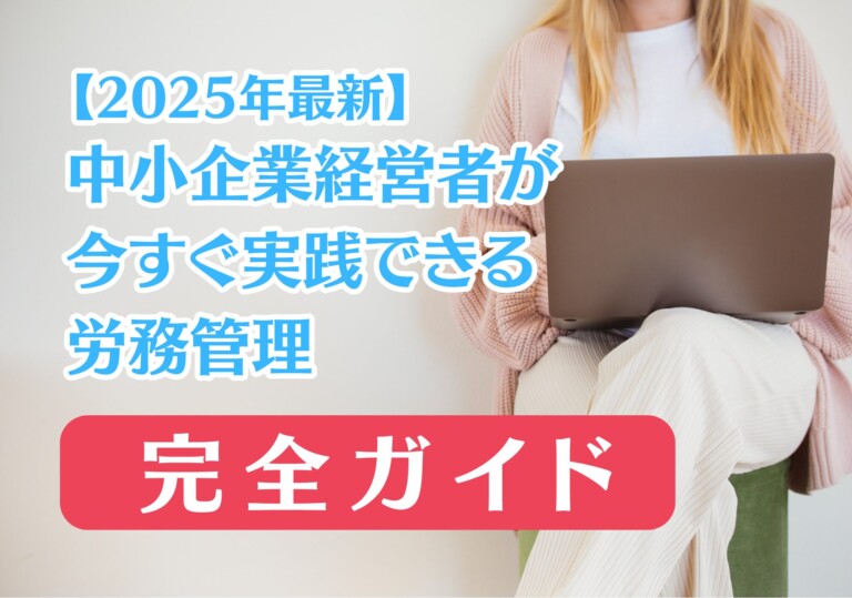 【2025年最新】中小企業経営者が今すぐ実践できる労務管理の完全ガイド