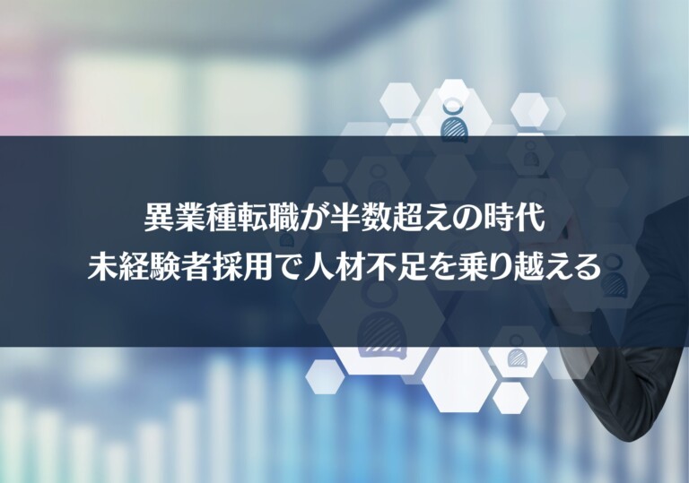 異業種転職が半数超えの時代、未経験者採用で人材不足を乗り越える