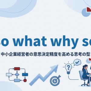 so what why so｜中小企業経営者の意思決定精度を高める思考の型