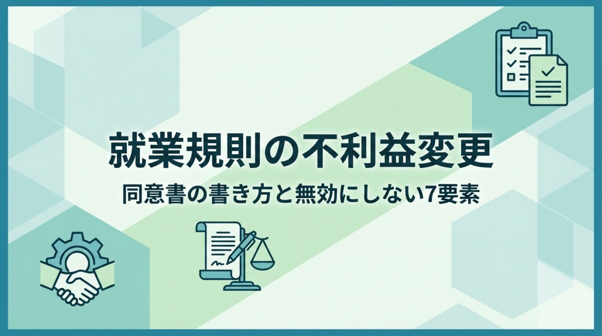 就業規則の不利益変更｜同意書の書き方と無効にしない7要素