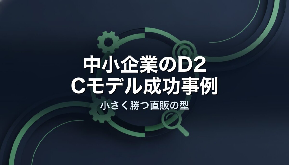 中小企業のD2Cモデル成功事例｜小さく勝つ直販の型