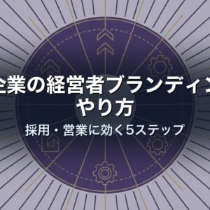 中小企業の経営者ブランディングのやり方｜採用・営業に効く5ステップ