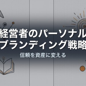 経営者のパーソナルブランディング戦略｜信頼を資産に変える