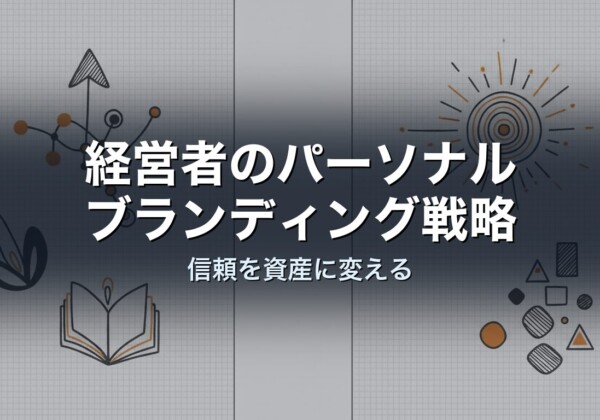 経営者のパーソナルブランディング戦略｜信頼を資産に変える