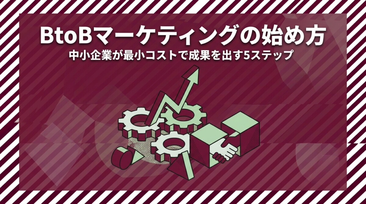 BtoBマーケティングの始め方｜中小企業が最小コストで成果を出す5ステップ