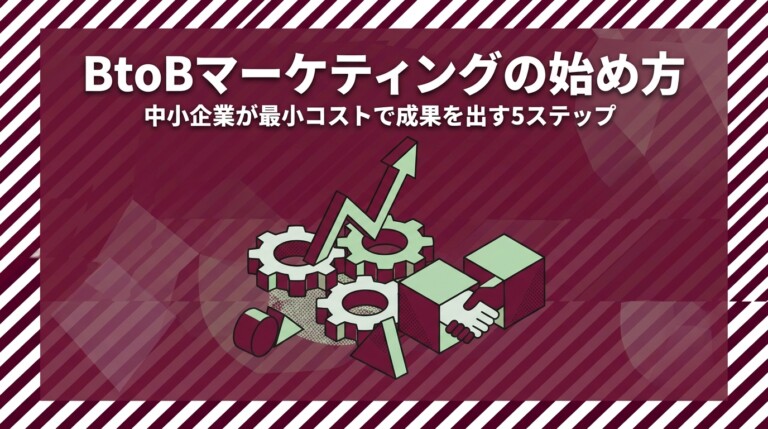 BtoBマーケティングの始め方｜中小企業が最小コストで成果を出す5ステップ