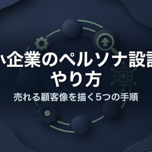 中小企業のペルソナ設計のやり方｜売れる顧客像を描く5つの手順
