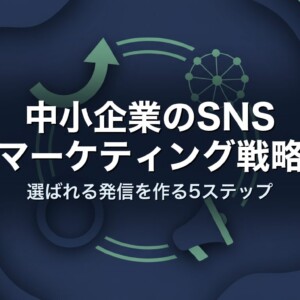 中小企業のSNSマーケティング戦略｜選ばれる発信を作る5ステップ
