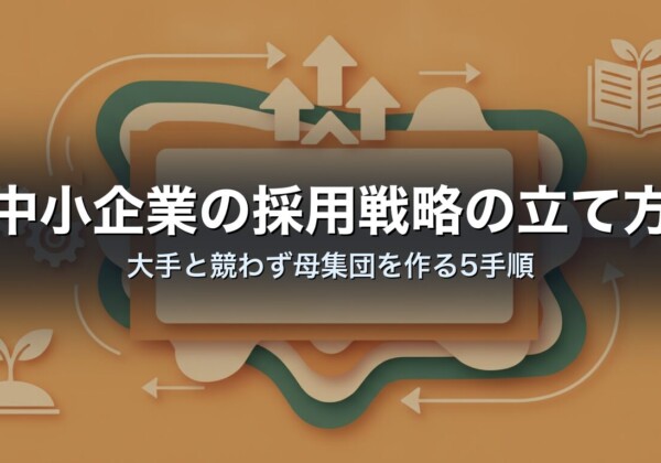 中小企業の採用戦略の立て方｜大手と競わず母集団を作る5手順