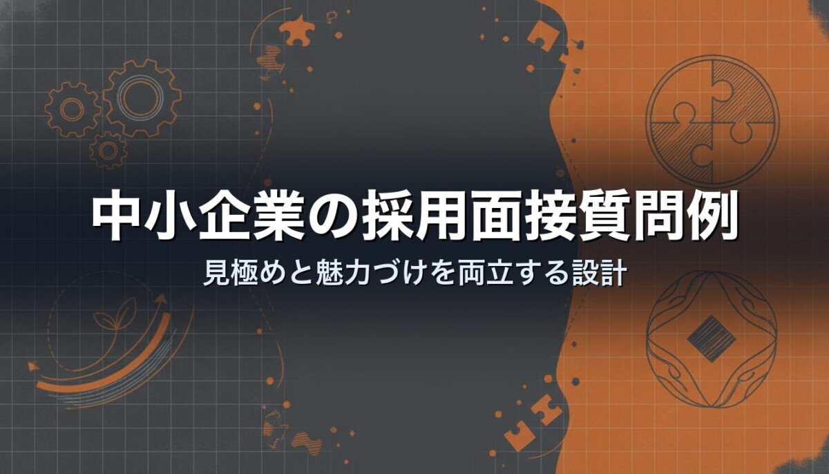 中小企業の採用面接質問例｜見極めと魅力づけを両立する設計