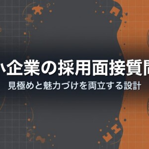 中小企業の採用面接質問例｜見極めと魅力づけを両立する設計