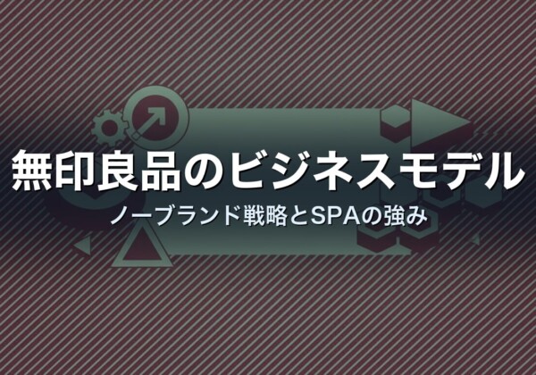 無印良品のビジネスモデル　ノーブランド戦略とSPAの強み