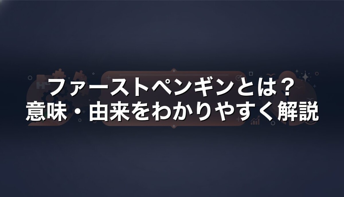 ファーストペンギンとは　意味・由来をわかりやすく解説
