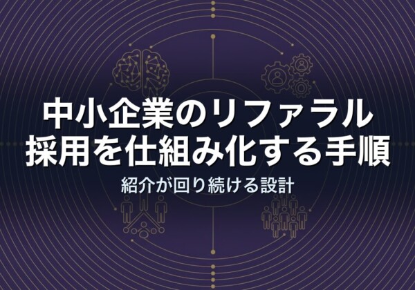 中小企業のリファラル採用を仕組み化する手順｜紹介が回り続ける設計