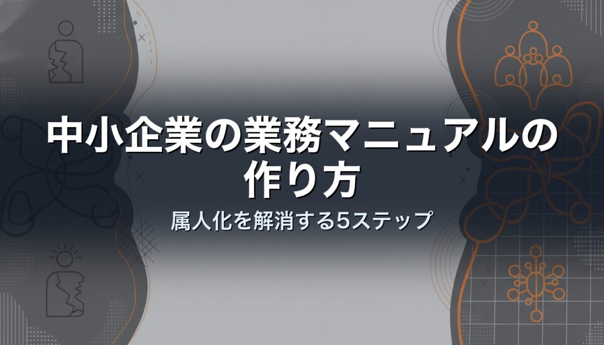 中小企業の業務マニュアルの作り方｜属人化を解消する5ステップ