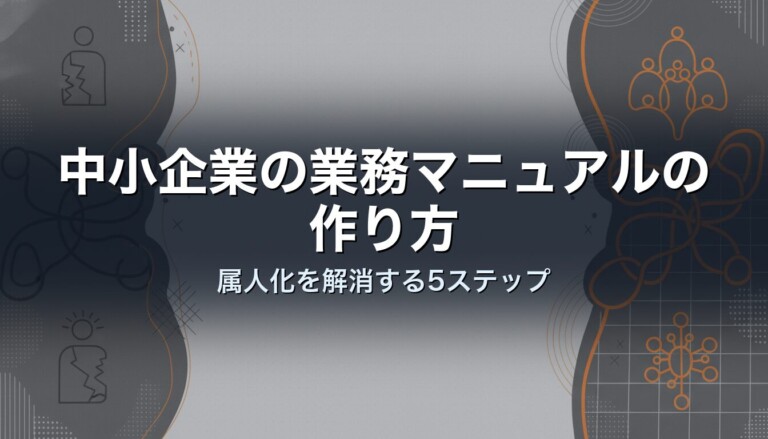 中小企業の業務マニュアルの作り方｜属人化を解消する5ステップ
