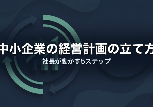 中小企業の経営計画の立て方｜社長が動かす5ステップ