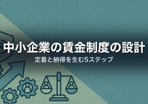 中小企業の賃金制度の設計｜定着と納得を生む5ステップ
