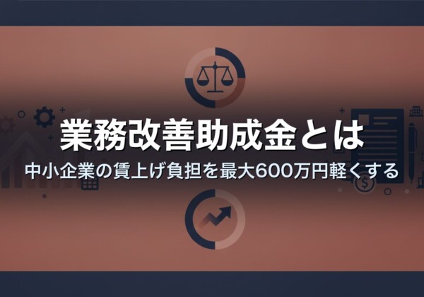業務改善助成金とは｜中小企業の賃上げ負担を最大600万円軽くする