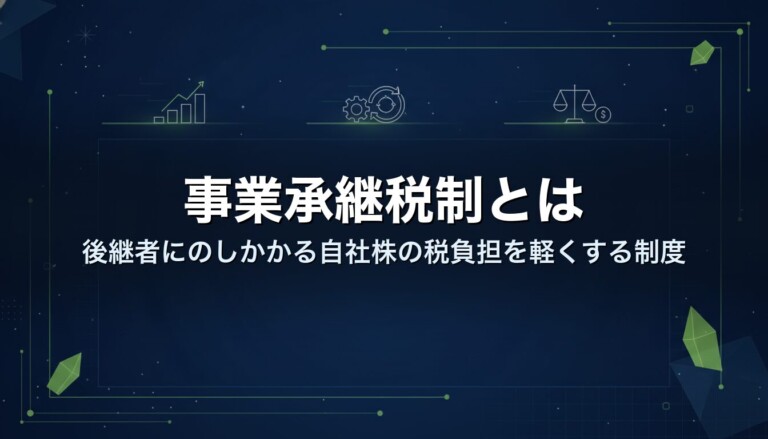 事業承継税制とは｜後継者にのしかかる自社株の税負担を軽くする制度