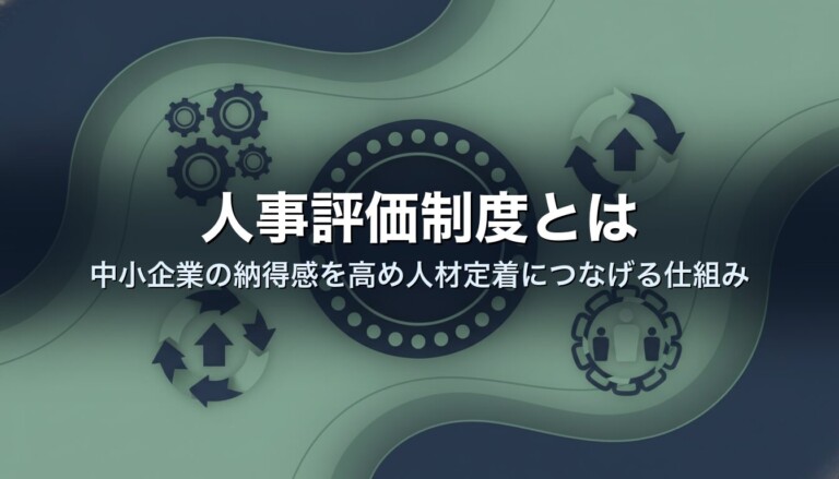 人事評価制度とは｜中小企業の納得感を高め人材定着につなげる仕組み