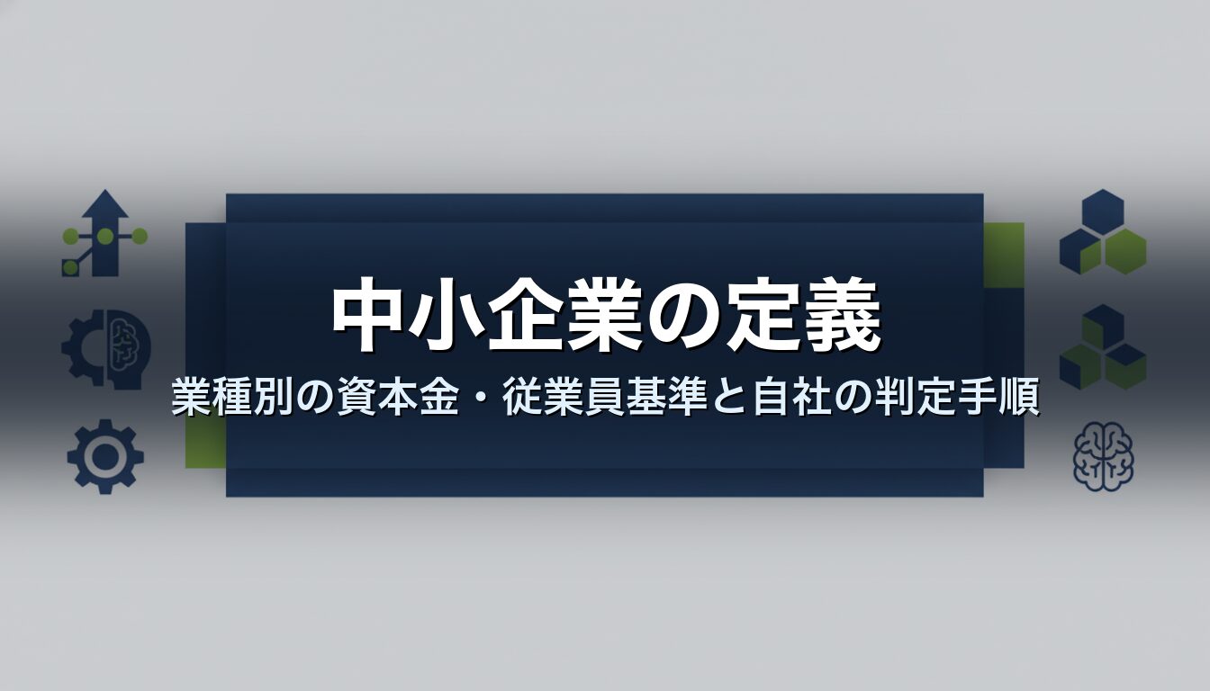 中小企業の定義｜業種別の資本金・従業員基準と自社の判定手順