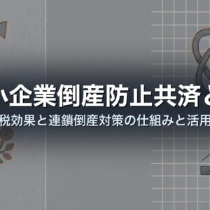 中小企業倒産防止共済とは｜節税効果と連鎖倒産対策の仕組みと活用法