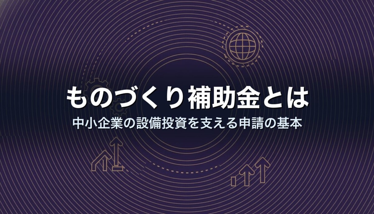 ものづくり補助金とは|中小企業の設備投資を支える申請の基本