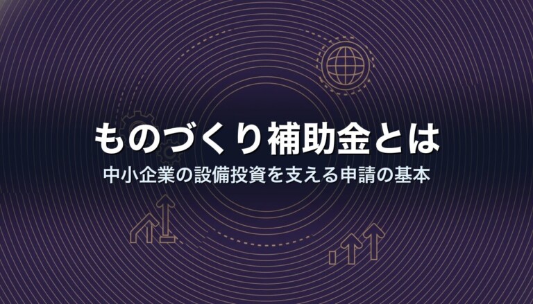 ものづくり補助金とは｜中小企業の設備投資を支える申請の基本