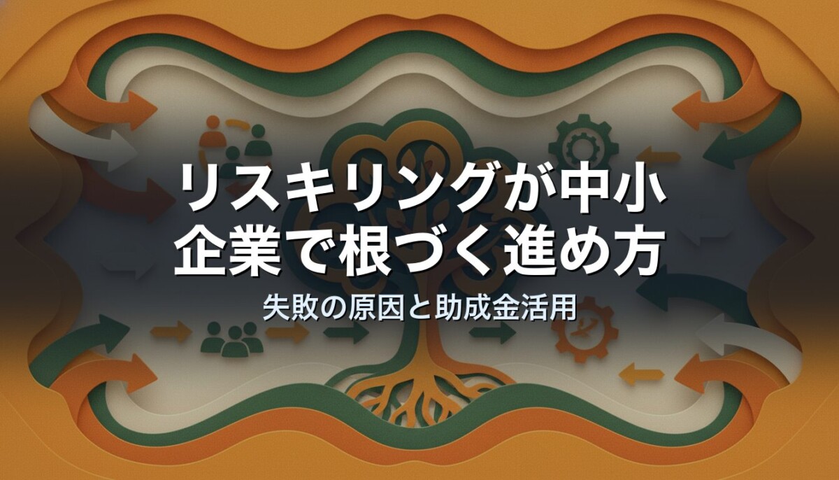 リスキリングが中小企業で根づく進め方｜失敗の原因と助成金活用