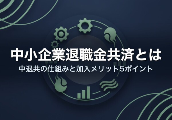 中小企業退職金共済とは｜中退共の仕組みと加入メリット5ポイント