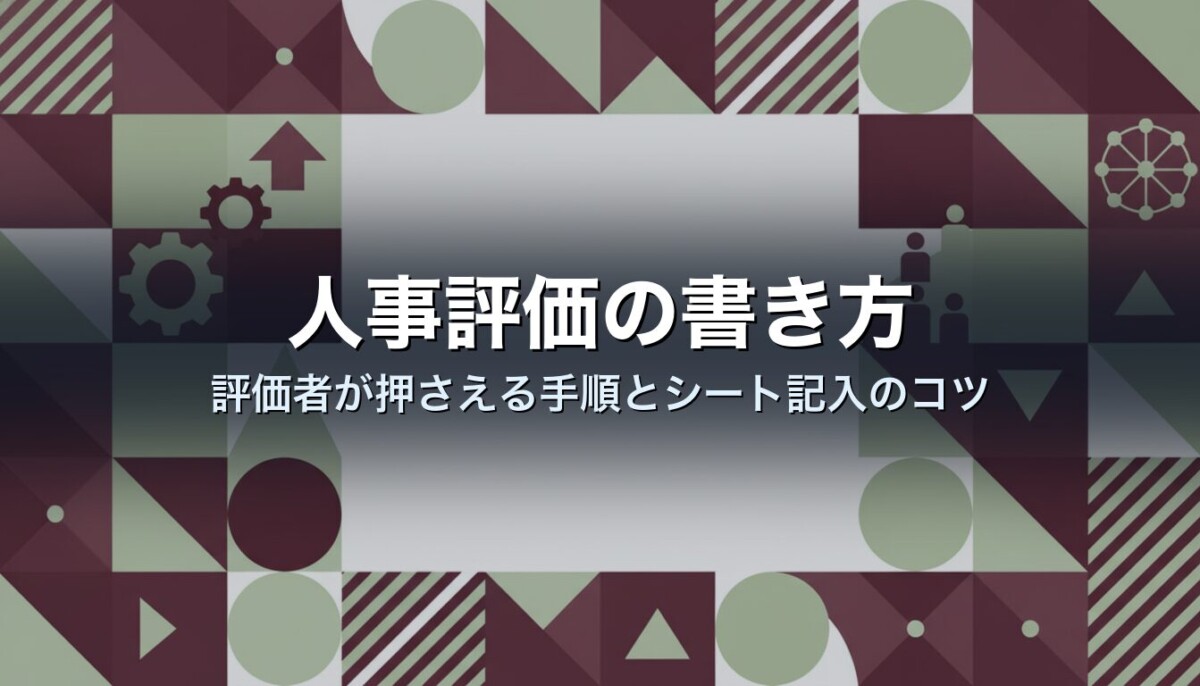 人事評価の書き方｜評価者が押さえる手順とシート記入のコツ