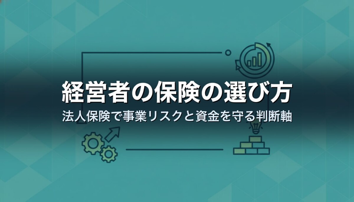 経営者の保険の選び方｜法人保険で事業リスクと資金を守る判断軸
