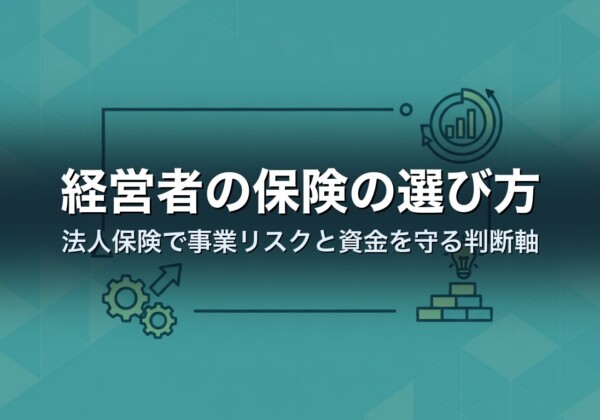 経営者の保険の選び方｜法人保険で事業リスクと資金を守る判断軸