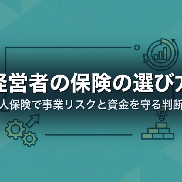 経営者の保険の選び方｜法人保険で事業リスクと資金を守る判断軸