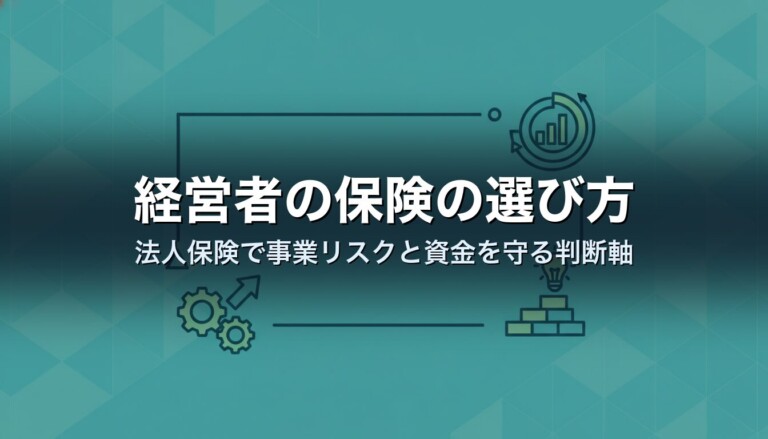 経営者の保険の選び方｜法人保険で事業リスクと資金を守る判断軸