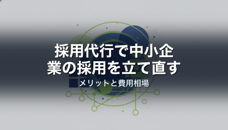 採用代行で中小企業の採用を立て直す｜メリットと費用相場