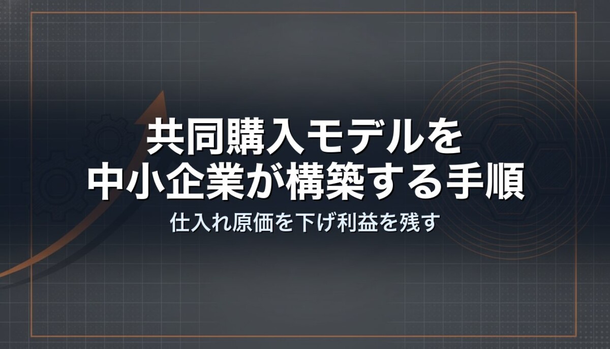 共同購入モデルを中小企業が構築する手順｜仕入れ原価を下げ利益を残す