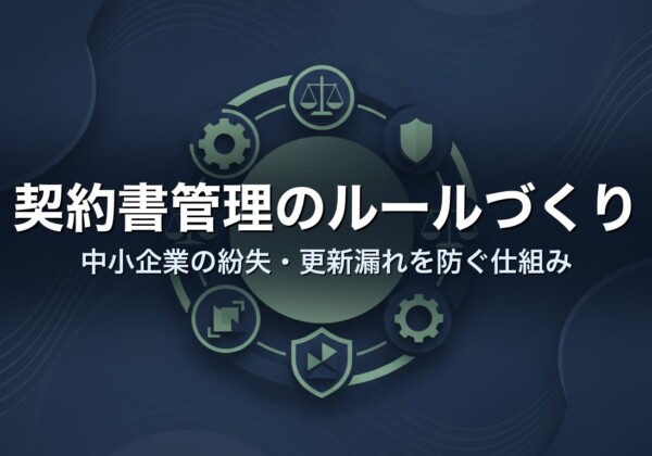 契約書管理のルールづくり｜中小企業の紛失・更新漏れを防ぐ仕組み