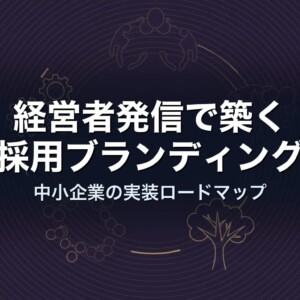 経営者発信で築く採用ブランディング｜中小企業の実装ロードマップ