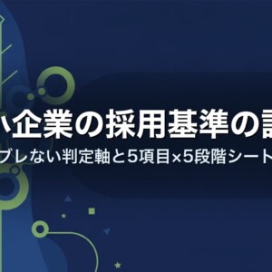中小企業の採用基準の設計｜ブレない判定軸と5項目×5段階シート