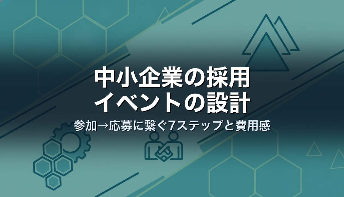 中小企業の採用イベントの設計｜参加→応募に繋ぐ7ステップと費用感