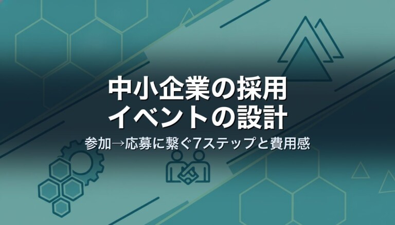 中小企業の採用イベントの設計｜参加→応募に繋ぐ7ステップと費用感